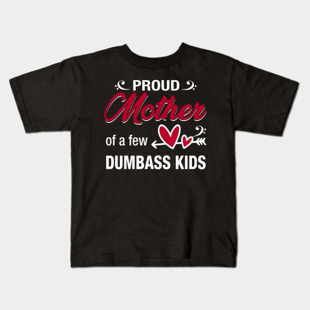Proud Mother Of A Few Dumbass Kids Kids T-Shirt by Kaileymahoney